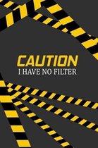 Caution I Have No Filter