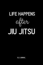 Life Happens After jiu jitsu BJJ Journal