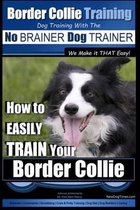 Border Collie Training Dog Training with the No BRAINER Dog TRAINER We Make it THAT Easy!
