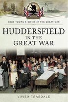 Your Towns & Cities in the Great War - Huddersfield in the Great War
