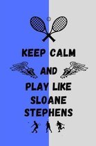 Keep Calm And Play Like Sloane Stephens