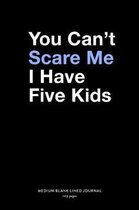 You Can't Scare Me I Have Five Kids, Medium Blank Lined Journal, 109 Pages