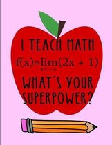 I teach math f(x)=lim(2+1) What's your superpower?