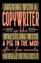 Arguing with a COPYWRITER is like wrestling with a pig in the mud. After a few minutes you realize the pig likes it.
