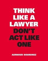 Think Like a Lawyer, Don t Act Like One