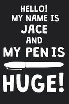 Hello! My Name Is JACE And My Pen Is Huge!