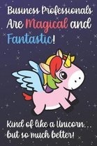 Business Professionals Are Magical And Fantastic Kind Of Like A Unicorn But So Much Better