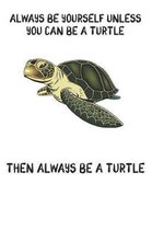 Always Be Yourself Unless You Can Be A Turtle Then Always Be A Turtle