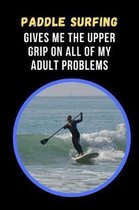 Paddle Surfing Gives Me The Upper Grip On All Of My Adult Problems