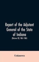 Report of the adjutant general of the state of Indiana. (Volume IV)-1861 - 1865.
