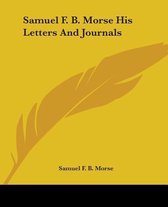 Samuel F. B. Morse His Letters And Journals