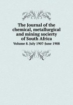 The Journal of the chemical, metallurgical and mining socierty of South Africa Volume 8. July 1907-June 1908