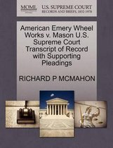 American Emery Wheel Works V. Mason U.S. Supreme Court Transcript of Record with Supporting Pleadings