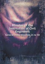 Minutes of the Institution of Civil Engineers General index Volumes 21 to 30