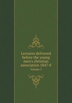 Lectures delivered before the young men's christian association 1847-8 Volume 3