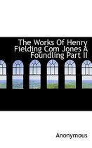 The Works of Henry Fielding Com Jones a Foundling Part II