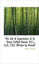 The Life & Experiences of Sir Henry Enfield Roscoe D.C.L., LL.D., F.R.S. Written by Himself