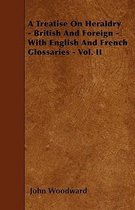 A Treatise On Heraldry - British And Foreign - With English And French Glossaries - Vol. II