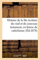 Sciences Sociales- Histoire de la Ste Écriture Du Vieil Et Du Nouveau Testament, En Forme de Catéchisme .