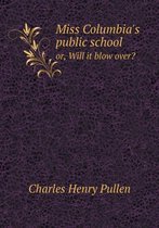Miss Columbia's public school or, Will it blow over?