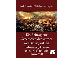 Ein Beitrag Zur Geschichte Der Armee Mit Bezug Auf Die Befreiungskriege 1813, 1814 Und 1815