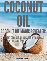 Coconut Oil: Coconut Oil Magic Revealed: 21 Secret Coconut Oil Uses for Weight Loss, Stress Relief, and Beauty