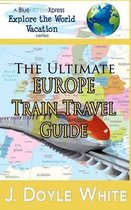 The Ultimate Europe Train Travel Guide