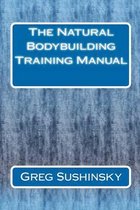 The Natural Bodybuilding Training Manual
