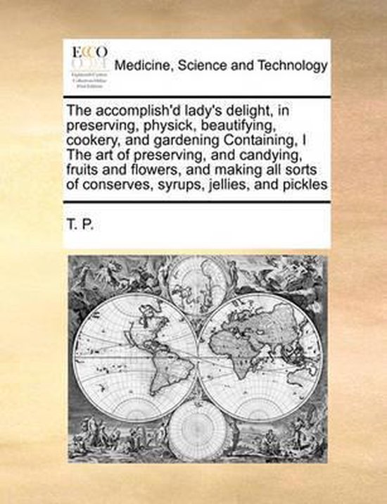 Foto: The accomplish d lady s delight in preserving physick beautifying cookery and gardening containing i the art of preserving and candying fruits and flowers and making all sorts of conserves syrups jellies and pickles