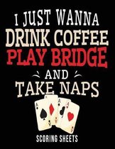 I Just Wanna Drink Coffee Play Bridge And Take Naps Scoring Sheets