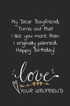 My dear boyfriend, turns out that I like you more than I originally planned happy birthday. Love your girlfriend