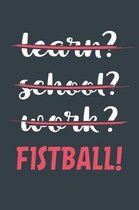 Learn? School? Work? Fistball!