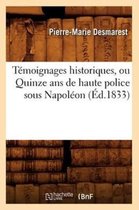 Histoire- T�moignages Historiques, Ou Quinze ANS de Haute Police Sous Napol�on (�d.1833)