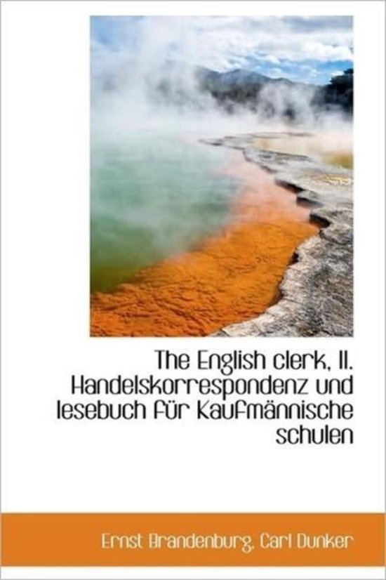 English Clerk, II. Handelskorrespondenz Und Lesebuch Fur Kaufm Nnische Schulen