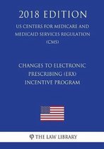 Changes to Electronic Prescribing (Erx) Incentive Program (Us Centers for Medicare and Medicaid Services Regulation) (Cms) (2018 Edition)