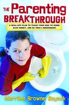 The Parenting Breakthrough: A Real-Life Plan to Teach Your Kids to Work, Save Money, and be Truly Independent