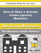 How to Start a Activity Centre (sports) Business (Beginners Guide)