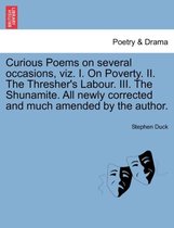 Curious Poems on Several Occasions, Viz. I. on Poverty. II. the Thresher's Labour. III. the Shunamite. All Newly Corrected and Much Amended by the Author.
