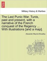 The Last Punic War. Tunis, Past and Present, with a Narrative of the French Conquest of the Regency ... with Illustrations [And a Map].