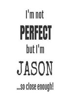 I'm Not Perfect But I'm Jason... So Close Enough!