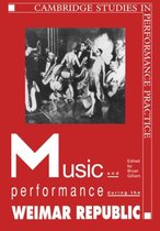 Cambridge Studies in Performance PracticeSeries Number 3- Music and Performance during the Weimar Republic