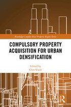 Routledge Complex Real Property Rights Series - Compulsory Property Acquisition for Urban Densification
