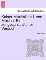 Kaiser Maximilian I. Von Mexico. Ein Zeitgeschichtlicher Versuch.