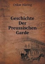 Geschichte Der Preussischen Garde