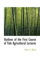 Outlines of the First Course of Yale Agricultural Lectures