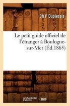 Le Petit Guide Officiel de l'Etranger a Boulogne-Sur-Mer (Ed.1865)