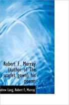 Robert F. Murray (Author of the Scarlet Gown) His Poems