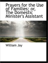 Prayers for the Use of Families; Or, the Domestic Minister's Assistant