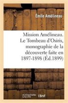 Histoire- Mission Am�lineau. Le Tombeau d'Osiris, Monographie de la D�couverte Faite En 1897-1898