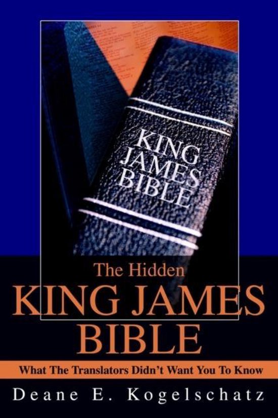 Hidden King James Bible 9780595265350 Deane E Kogelschatz Boeken